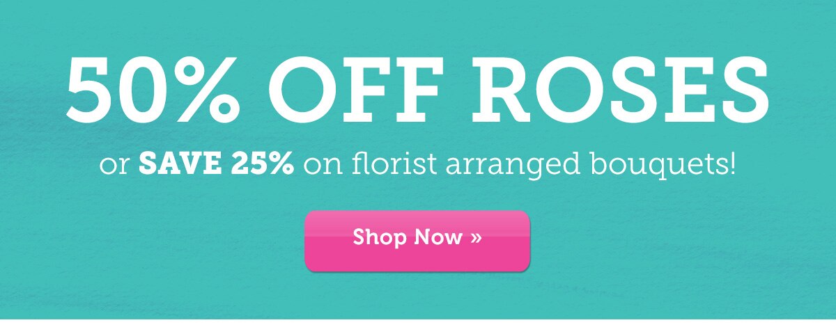 50% off Roses or 25% off sitewide »