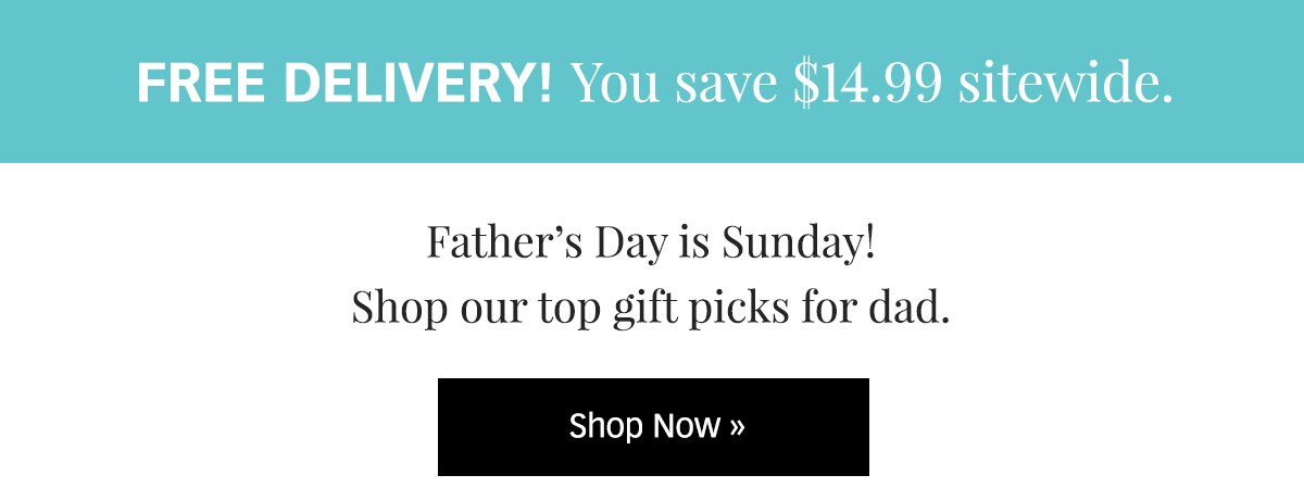Free Father's Day Delivery! Shop »